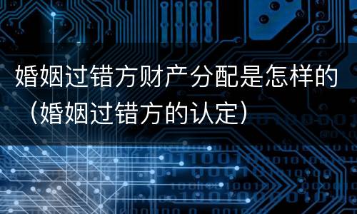 婚姻过错方财产分配是怎样的（婚姻过错方的认定）