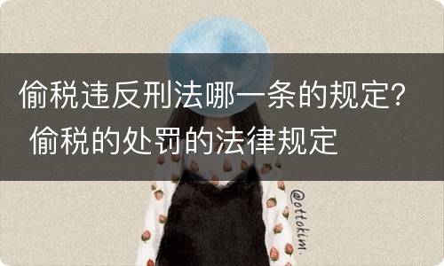 偷税违反刑法哪一条的规定？ 偷税的处罚的法律规定