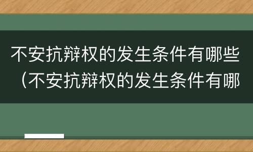 不安抗辩权的发生条件有哪些（不安抗辩权的发生条件有哪些）