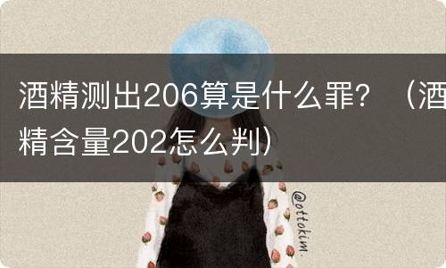 酒精测出206算是什么罪？（酒精含量202怎么判）
