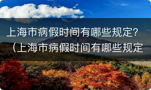 上海市病假时间有哪些规定？（上海市病假时间有哪些规定文件）