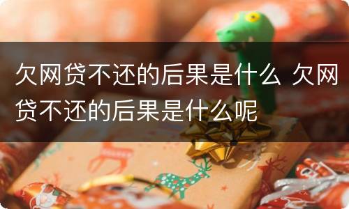 欠网贷不还的后果是什么 欠网贷不还的后果是什么呢
