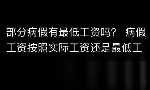 部分病假有最低工资吗？ 病假工资按照实际工资还是最低工资