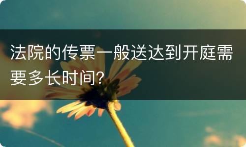 法院的传票一般送达到开庭需要多长时间？