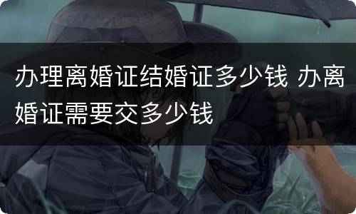 办理离婚证结婚证多少钱 办离婚证需要交多少钱