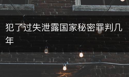 犯了过失泄露国家秘密罪判几年