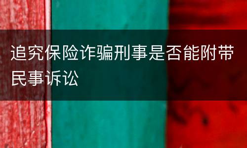 追究保险诈骗刑事是否能附带民事诉讼