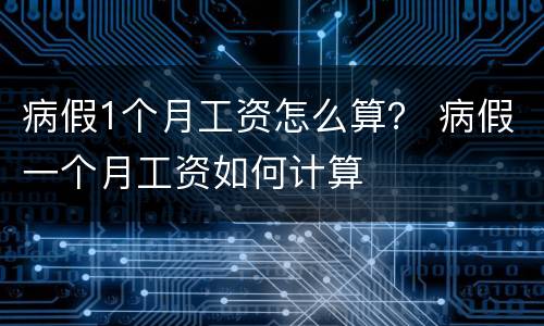 病假1个月工资怎么算？ 病假一个月工资如何计算