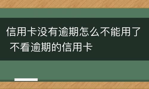 信用卡没有逾期怎么不能用了 不看逾期的信用卡