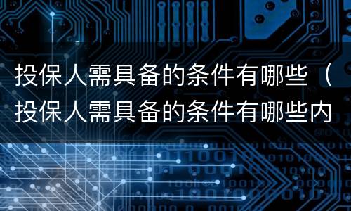 投保人需具备的条件有哪些（投保人需具备的条件有哪些内容）