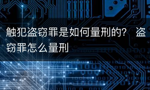 触犯盗窃罪是如何量刑的？ 盗窃罪怎么量刑