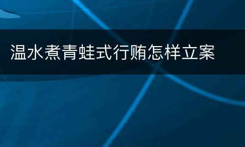 温水煮青蛙式行贿怎样立案