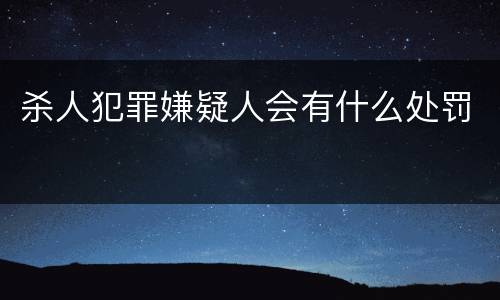 杀人犯罪嫌疑人会有什么处罚