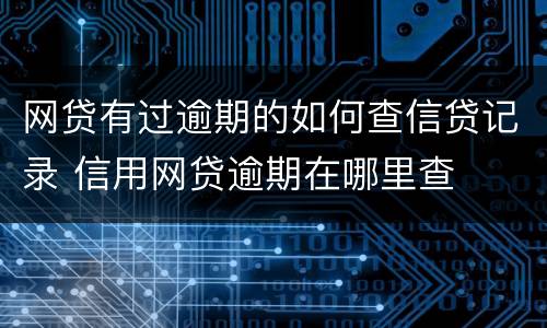 网贷有过逾期的如何查信贷记录 信用网贷逾期在哪里查