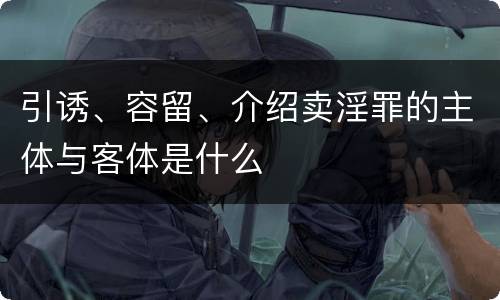 引诱、容留、介绍卖淫罪的主体与客体是什么