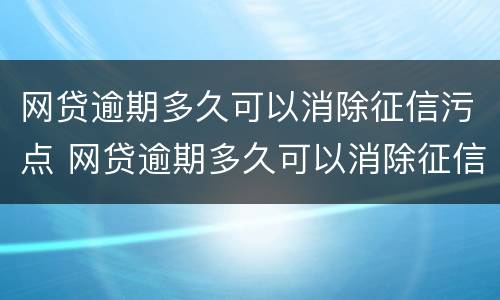 网贷逾期多久可以消除征信污点 网贷逾期多久可以消除征信污点啊