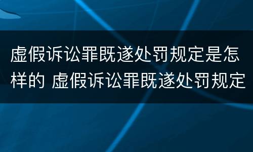 虚假诉讼罪既遂处罚规定是怎样的 虚假诉讼罪既遂处罚规定是怎样的情形