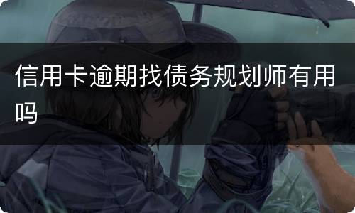 信用卡逾期找债务规划师有用吗