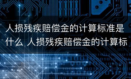 人损残疾赔偿金的计算标准是什么 人损残疾赔偿金的计算标准是什么呢