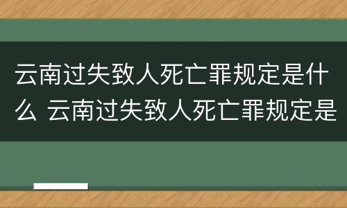 云南过失致人死亡罪规定是什么 云南过失致人死亡罪规定是什么时候实施