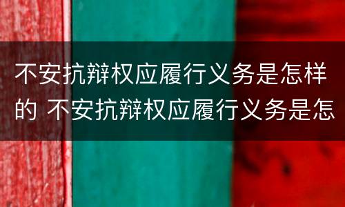 不安抗辩权应履行义务是怎样的 不安抗辩权应履行义务是怎样的行政处罚