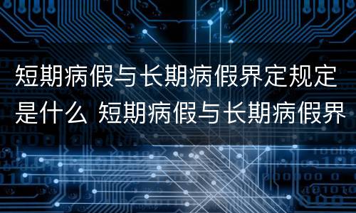短期病假与长期病假界定规定是什么 短期病假与长期病假界定规定是什么意思
