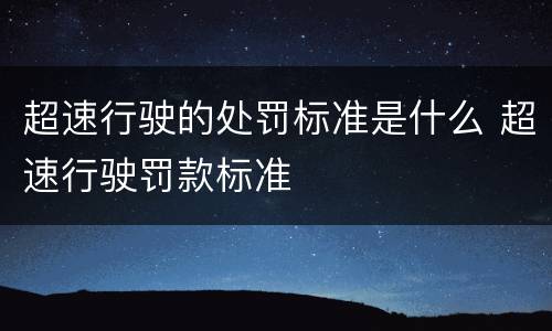 超速行驶的处罚标准是什么 超速行驶罚款标准