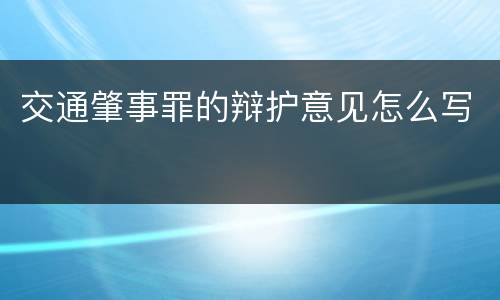 交通肇事罪的辩护意见怎么写