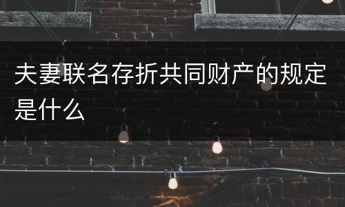 夫妻联名存折共同财产的规定是什么