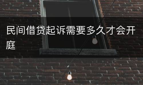 民间借贷起诉需要多久才会开庭