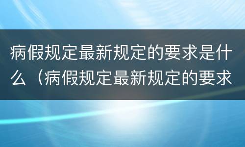 病假规定最新规定的要求是什么（病假规定最新规定的要求是什么呢）