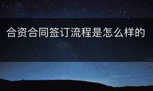 合资合同签订流程是怎么样的
