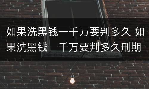 如果洗黑钱一千万要判多久 如果洗黑钱一千万要判多久刑期