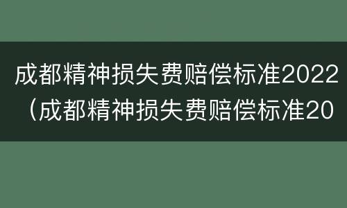 成都精神损失费赔偿标准2022（成都精神损失费赔偿标准2022年）