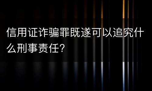 信用证诈骗罪既遂可以追究什么刑事责任?