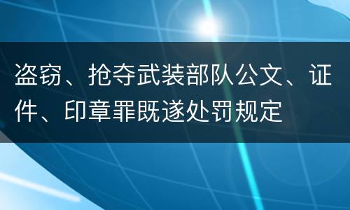 盗窃、抢夺武装部队公文、证件、印章罪既遂处罚规定