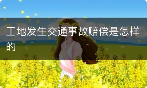 工地发生交通事故赔偿是怎样的