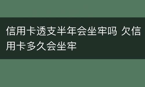信用卡透支半年会坐牢吗 欠信用卡多久会坐牢