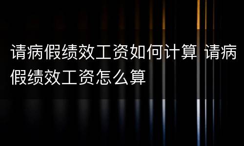 请病假绩效工资如何计算 请病假绩效工资怎么算