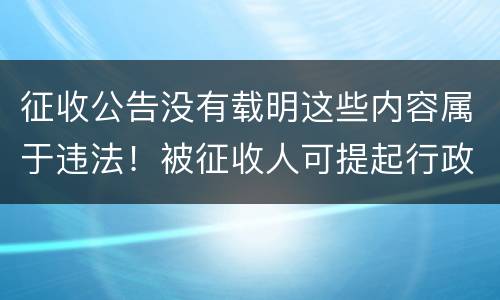 征收公告没有载明这些内容属于违法！被征收人可提起行政诉讼