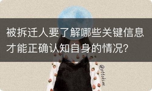被拆迁人要了解哪些关键信息才能正确认知自身的情况？