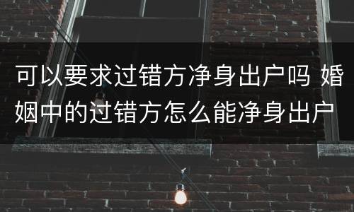 可以要求过错方净身出户吗 婚姻中的过错方怎么能净身出户