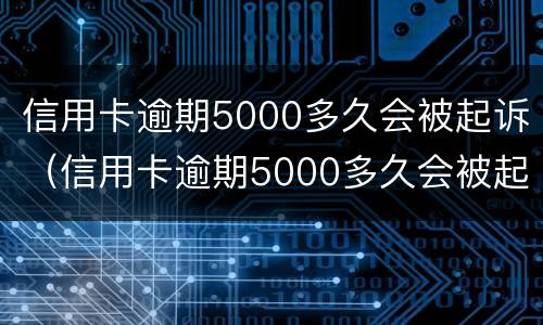 信用卡逾期5000多久会被起诉（信用卡逾期5000多久会被起诉成功）