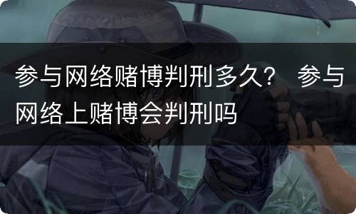 参与网络赌博判刑多久？ 参与网络上赌博会判刑吗