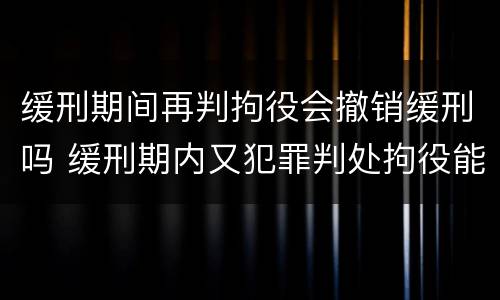 缓刑期间再判拘役会撤销缓刑吗 缓刑期内又犯罪判处拘役能否再缓