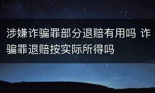 涉嫌诈骗罪部分退赔有用吗 诈骗罪退赔按实际所得吗