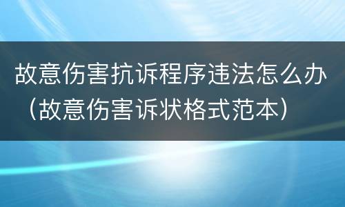 故意伤害抗诉程序违法怎么办（故意伤害诉状格式范本）