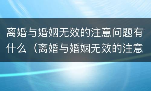 离婚与婚姻无效的注意问题有什么（离婚与婚姻无效的注意问题有什么关系）