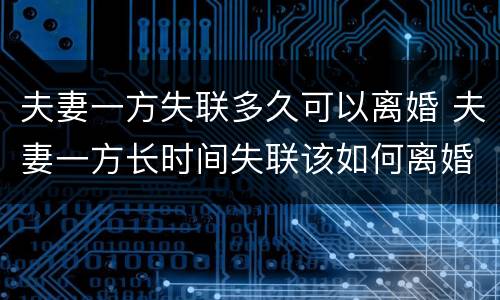 夫妻一方失联多久可以离婚 夫妻一方长时间失联该如何离婚