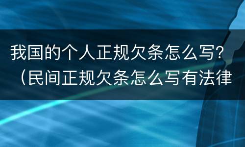 我国的个人正规欠条怎么写？（民间正规欠条怎么写有法律规定）